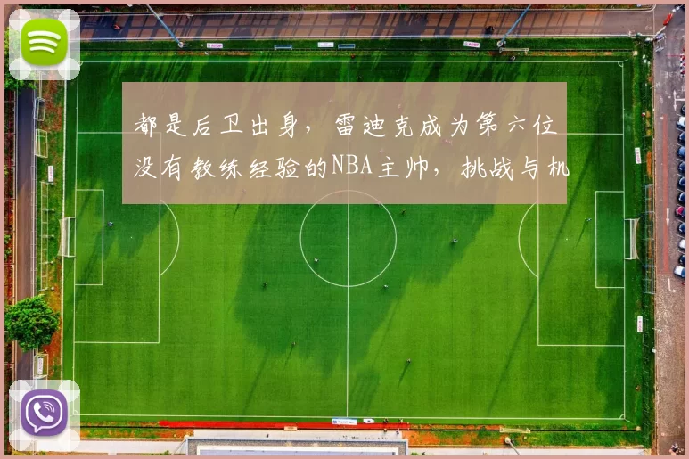 都是后卫出身，雷迪克成为第六位没有教练经验的NBA主帅，挑战与机遇并存